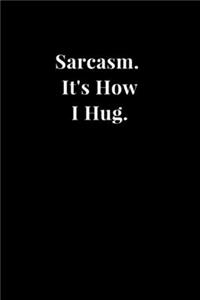 Sarcasm. It's How I Hug.