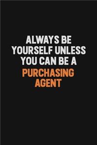 Always Be Yourself Unless You Can Be A Purchasing agent