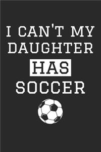 I Can't My Daughter Has Soccer - Soccer Training Journal - Soccer Notebook - Soccer Diary - Gift for Soccer Dad and Mom