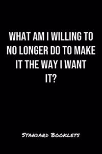 What Am I Willing To No Longer Do To Make It The Way I Want It?