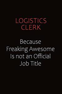 Logistics Clerk Because Freaking Awesome Is Not An Official job Title