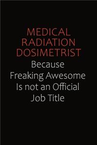 Medical Radiation Dosimetrist Because Freaking Awesome Is Not An Official job Title