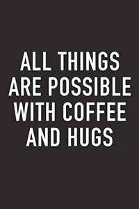 All Things Are Possible with Coffee and Hugs