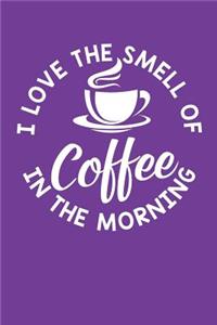 I Love the Smell of Coffee in the Morning