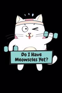 Do I Have Meowscles Yet?: 6x9 Funny Dot Grid Composition Notebook for Cat Lovers and Workout, Exercise and Gym Fans