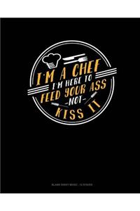 I'm A Chef I'm Here To Feed Your Ass Not Kiss