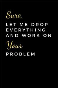 Sure, Let Me Drop Everything and Work On Your Problem