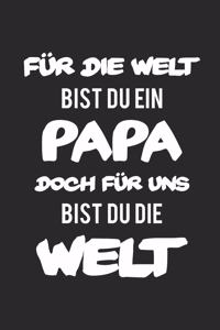 Für die Welt bist du ein Papa doch für uns bist du die Welt