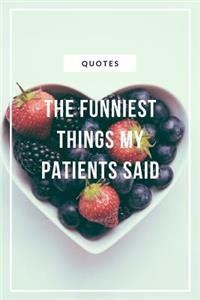 Quotes The funniest things my Patients said