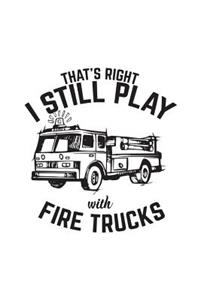 That's Right I Still Play With Fire Trucks