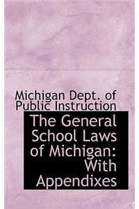 The General School Laws of Michigan: With Appendixes