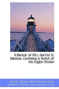 A Memoir of Mrs. Harriet W. Winslow Combining a Sketch of the Ceylon Mission