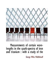 Measurements of Certain Wave-Lengths in the Spark-Spectra of Iron and Titanium: With a Study of the