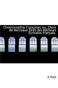 Chrestomathie Fran Aise; Ou, Choix de Morceaux Tir?'s Des Meilleurs Crivains Fran Ais.