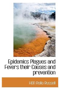 Epidemics Plagues and Fevers Their Causes and Prevention