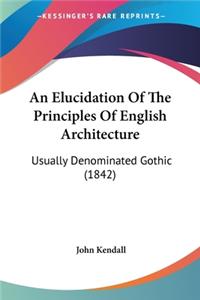 An Elucidation Of The Principles Of English Architecture