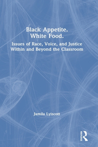 Black Appetite. White Food.: Issues of Race, Voice, and Justice Within and Beyond the Classroom