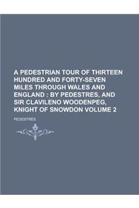 A Pedestrian Tour of Thirteen Hundred and Forty-Seven Miles Through Wales and England Volume 2