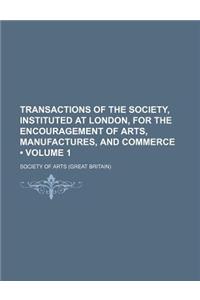 Transactions of the Society, Instituted at London, for the Encouragement of Arts, Manufactures, and Commerce (Volume 1)