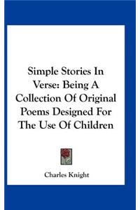 Simple Stories in Verse: Being a Collection of Original Poems Designed for the Use of Children