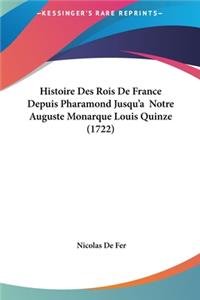 Histoire Des Rois de France Depuis Pharamond Jusqu'a Notre Auguste Monarque Louis Quinze (1722)