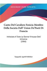 Canto del Cavaliere Fenicia Membro Della Societa Dell' Union de'Poeti Di Francia