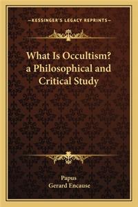 What Is Occultism? a Philosophical and Critical Study
