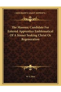 The Masonic Candidate for Entered Apprentice Emblematical of a Sinner Seeking Christ or Regeneration