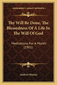Thy Will Be Done, The Blessedness Of A Life In The Will Of God: Meditations For A Month (1901)