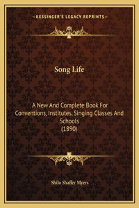 Song Life: A New And Complete Book For Conventions, Institutes, Singing Classes And Schools (1890)