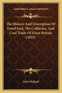 The History And Description Of Fossil Fuel, The Collieries, And Coal Trade Of Great Britain (1835)