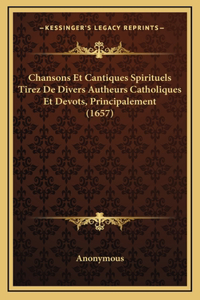 Chansons Et Cantiques Spirituels Tirez De Divers Autheurs Catholiques Et Devots, Principalement (1657)