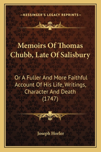 Memoirs Of Thomas Chubb, Late Of Salisbury