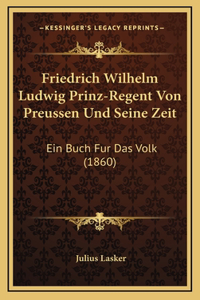 Friedrich Wilhelm Ludwig Prinz-Regent Von Preussen Und Seine Zeit