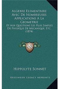 Algebre Elementaire Avec De Nombreuses Applications A La Geometrie: Et Aux Questions Les Plus Simples De Physique De Mecanique, Etc. (1874)