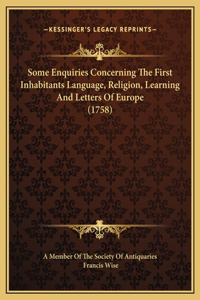 Some Enquiries Concerning The First Inhabitants Language, Religion, Learning And Letters Of Europe (1758)