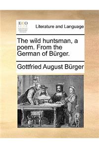 The Wild Huntsman, a Poem. from the German of B�rger.