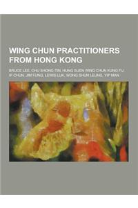 Wing Chun Practitioners from Hong Kong: Bruce Lee, Chu Shong-Tin, Hung Suen Wing Chun Kung Fu, IP Chun, Jim Fung, Lewis Luk, Wong Shun Leung, Yip Man