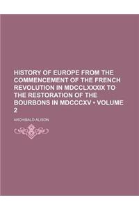History of Europe from the Commencement of the French Revolution in MDCCLXXXIX to the Restoration of the Bourbons in MDCCCXV (Volume 2)