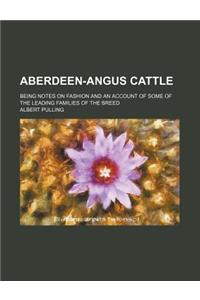 Aberdeen-Angus Cattle; Being Notes on Fashion and an Account of Some of the Leading Families of the Breed