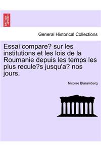 Essai comparé sur les institutions et les lois de la Roumanie depuis les temps les plus reculés jusqu'à nos jours.