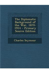 Diplomatic Background of the War, 1870-1914