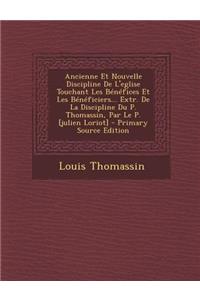 Ancienne Et Nouvelle Discipline de L'Eglise Touchant Les Benefices Et Les Beneficiers... Extr. de La Discipline Du P. Thomassin, Par Le P. [Julien Lor