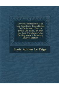 Lettres Historiques Sur Les Fonctions Essentielles Du Parlement, Sur Le Droit Des Pairs, Et Sur Les Loix Fondamentales Du Royaume