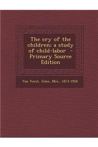 The Cry of the Children; A Study of Child-Labor