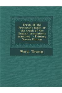 Errata of the Protestant Bible: Or the Truth of the English Translations Examined