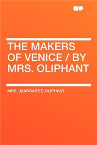 The Makers of Venice / By Mrs. Oliphant