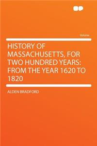 History of Massachusetts, for Two Hundred Years: From the Year 1620 to 1820