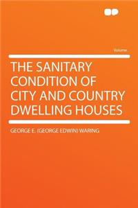 The Sanitary Condition of City and Country Dwelling Houses