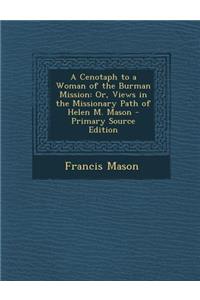 A Cenotaph to a Woman of the Burman Mission: Or, Views in the Missionary Path of Helen M. Mason - Primary Source Edition